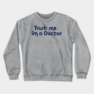 Trust Me I'm a Doctor Crewneck Sweatshirt